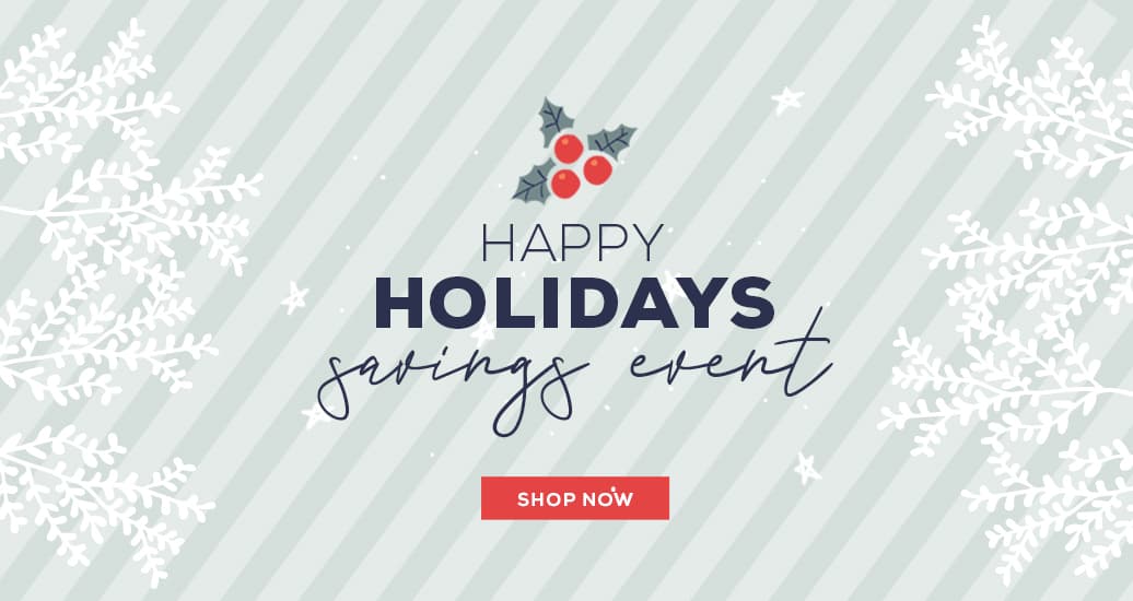 Happy Holidays Savings Event Shop Now